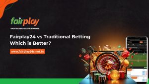 Fairplay24 vs Traditional Betting: Which is Better?
